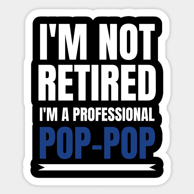 Mens I'm Not Retired I'm A Professional Pop-Pop Sticker by fromherotozero